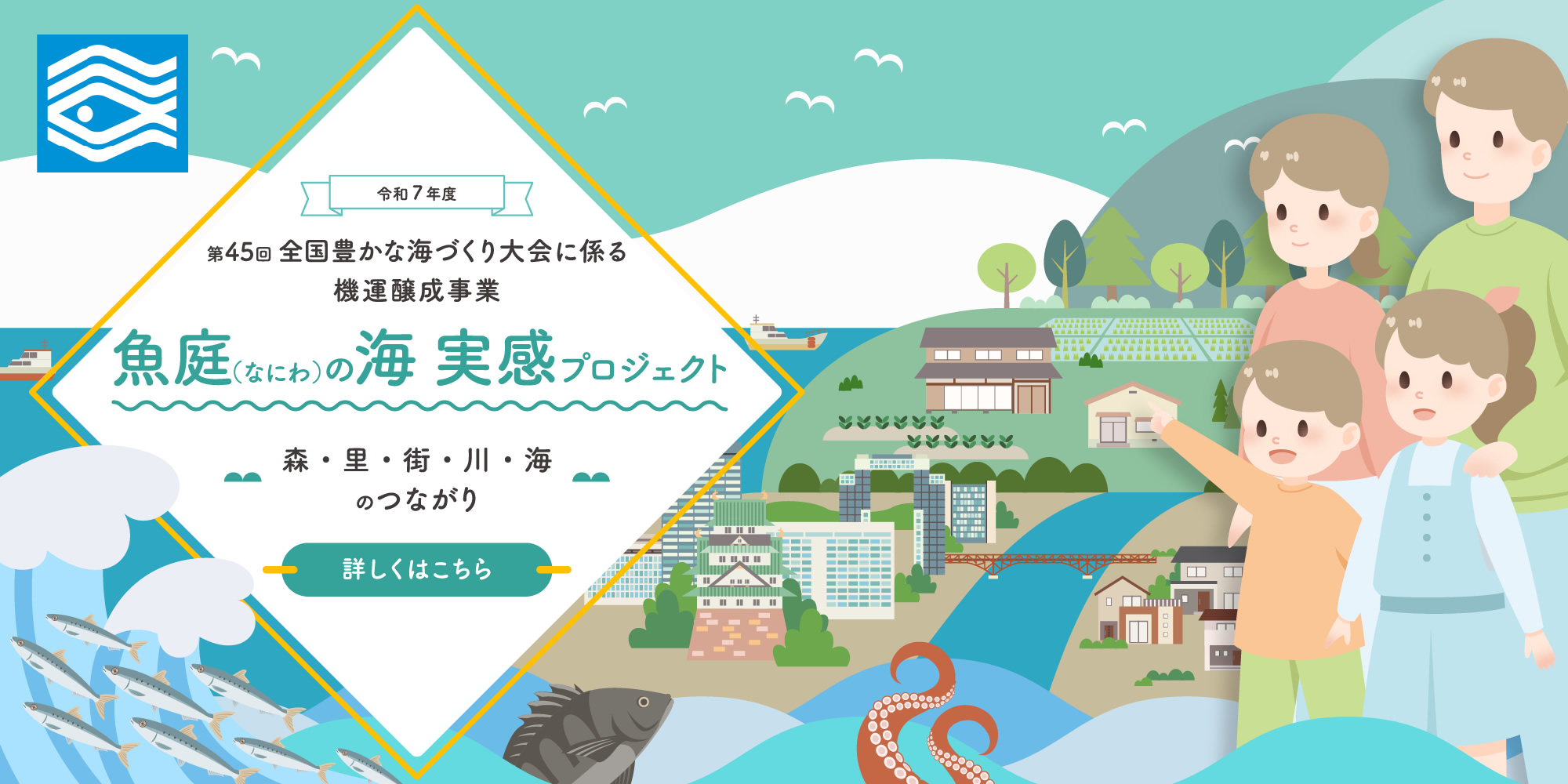 令和7年度 第45回全国豊かな海づくり大会に係る機運醸成事業 魚庭（なにわ）の海 実感プロジェクト～森・里・街・川・海のつながり～